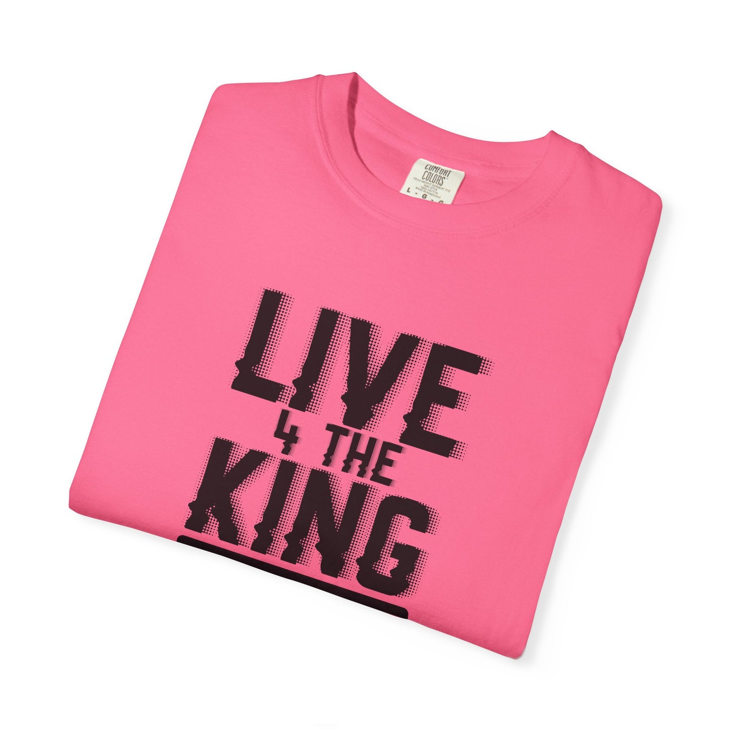 Live 4 The King Unisex Garment-Dyed T-Shirt - Faith-Based Apparel