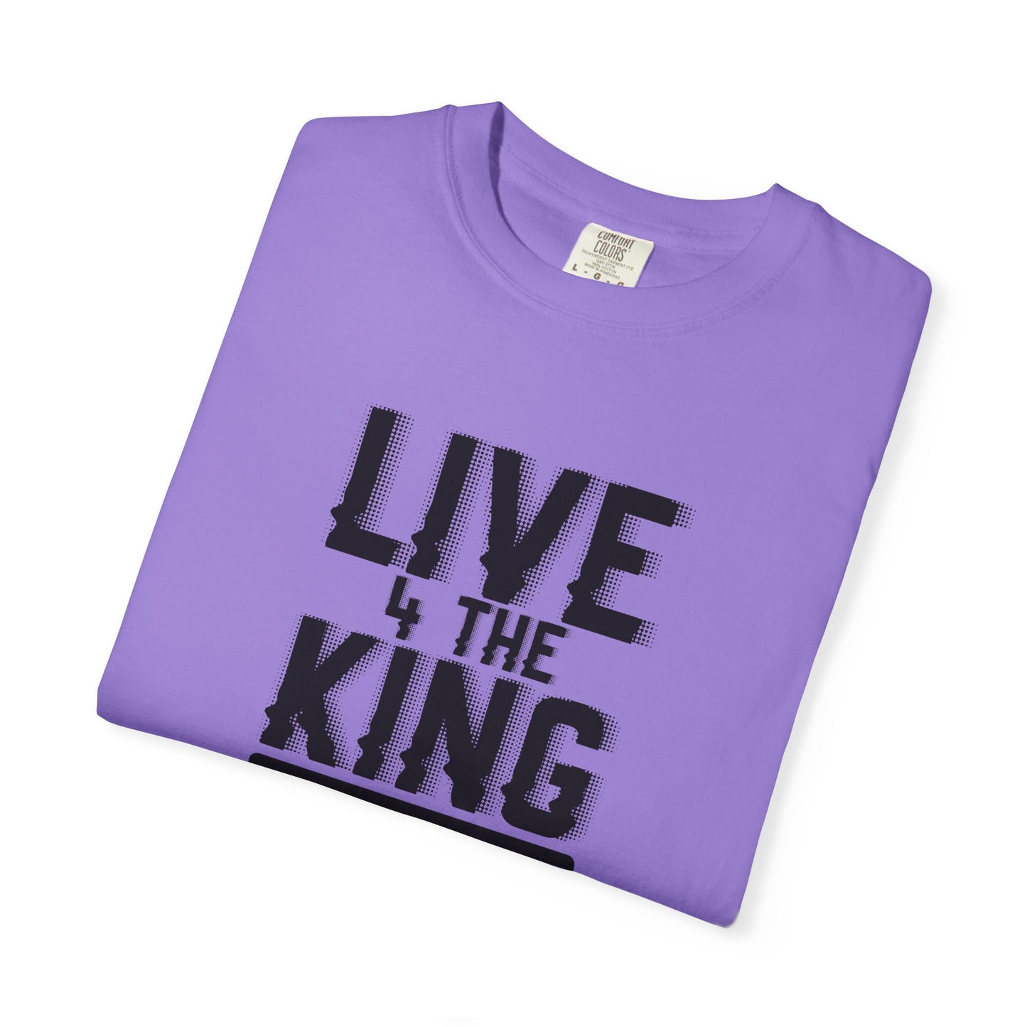 Live 4 The King Unisex Garment-Dyed T-Shirt - Faith-Based Apparel