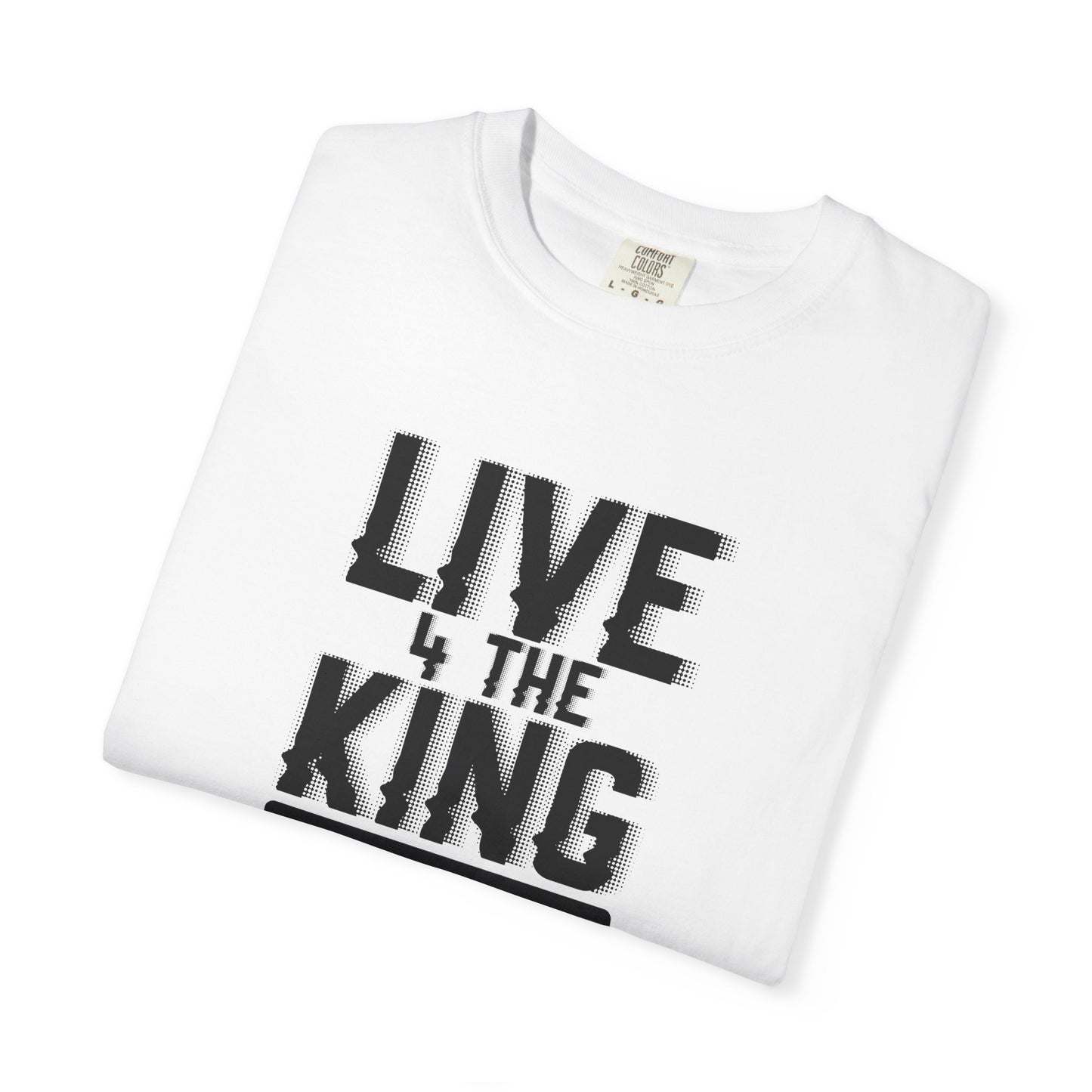 Live 4 The King Unisex Garment-Dyed T-Shirt - Faith-Based Apparel