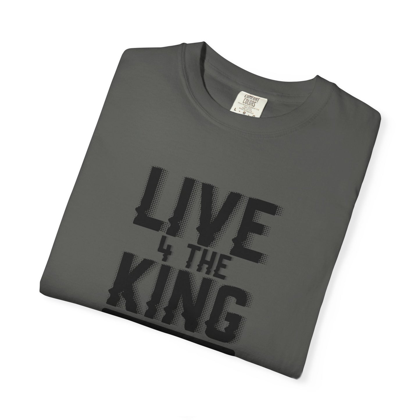 Live 4 The King Unisex Garment-Dyed T-Shirt - Faith-Based Apparel