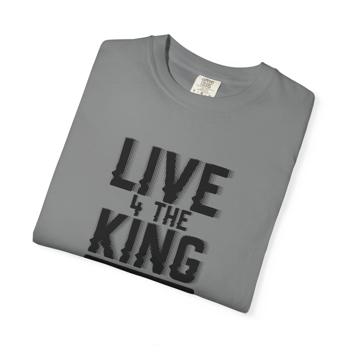 Live 4 The King Unisex Garment-Dyed T-Shirt - Faith-Based Apparel