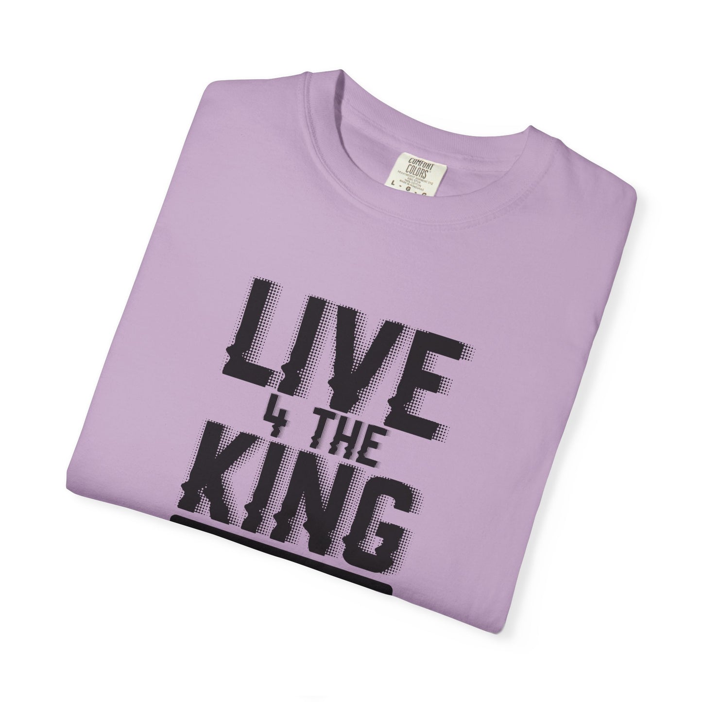 Live 4 The King Unisex Garment-Dyed T-Shirt - Faith-Based Apparel
