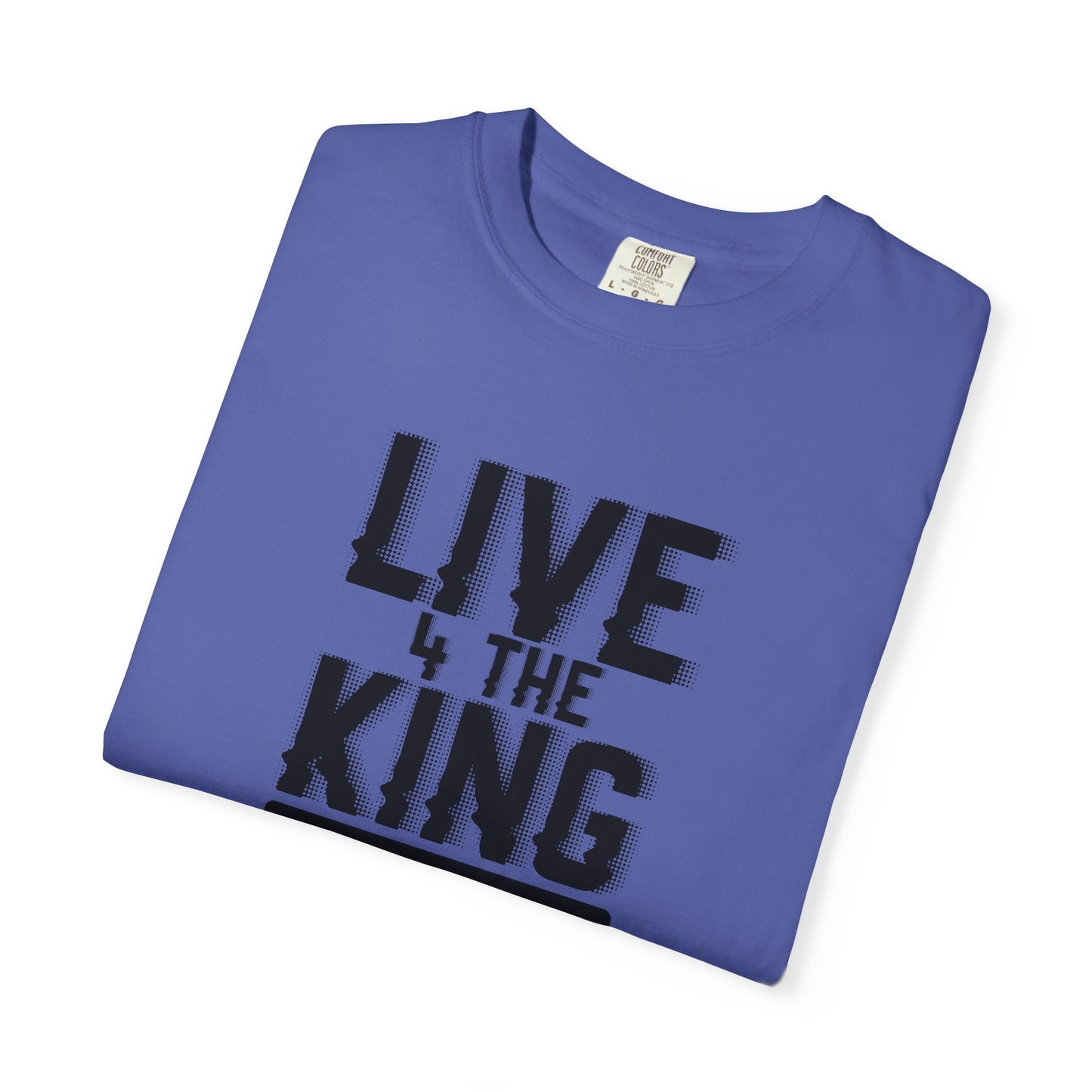 Live 4 The King Unisex Garment-Dyed T-Shirt - Faith-Based Apparel