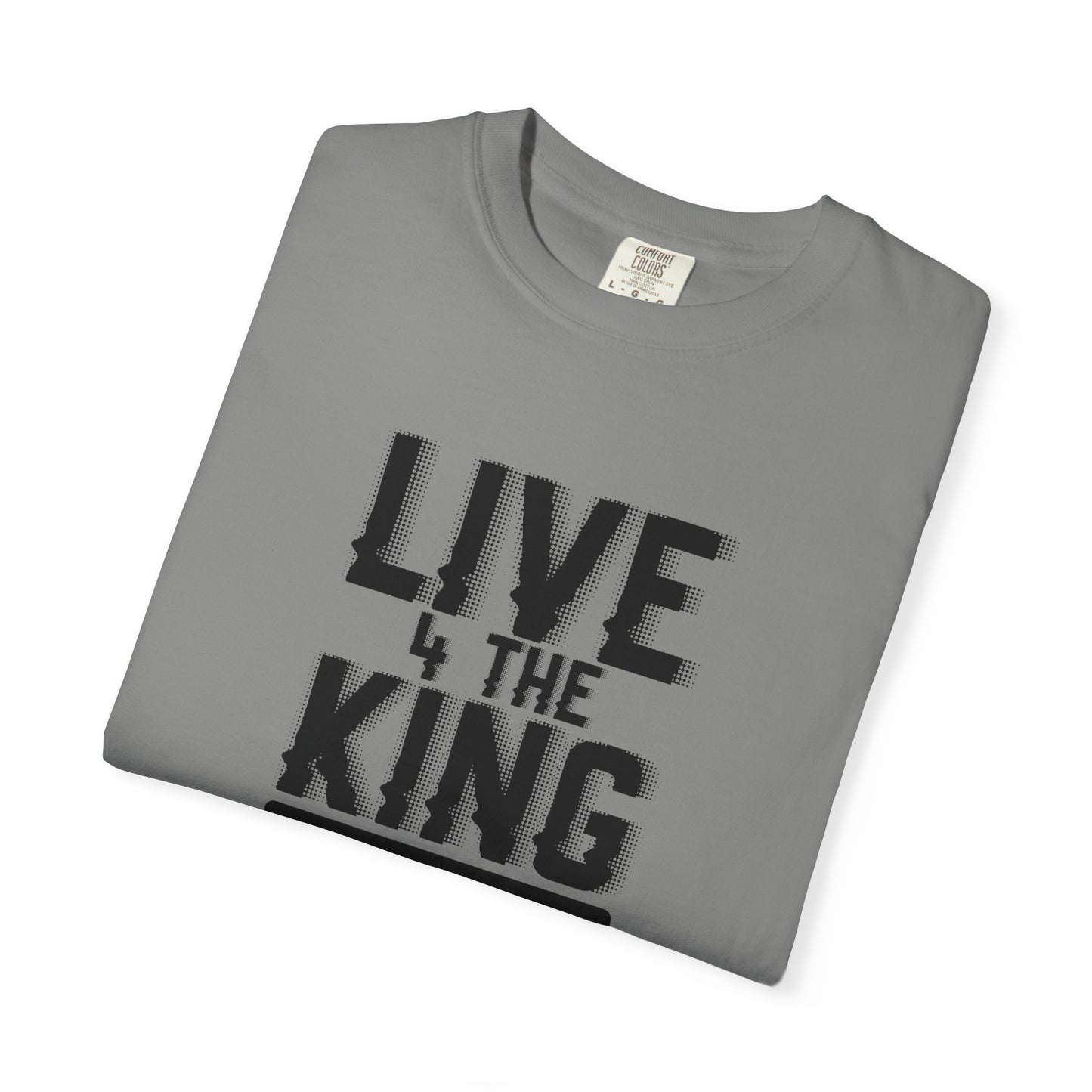 Live 4 The King Unisex Garment-Dyed T-Shirt - Faith-Based Apparel