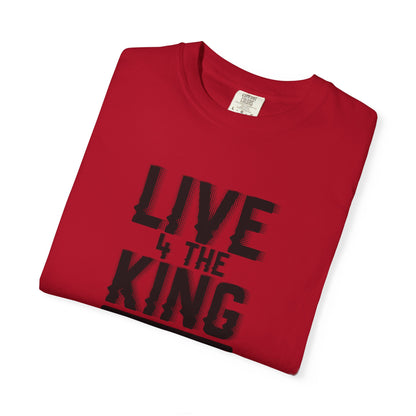 Live 4 The King Unisex Garment-Dyed T-Shirt - Faith-Based Apparel